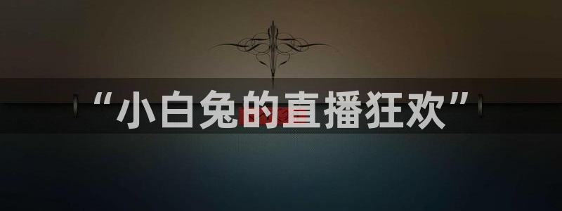 球友体育直播：“小白兔的直播狂欢”