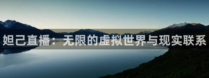 球友直播在线：妲己直播：无限的虚拟世界与现实联系